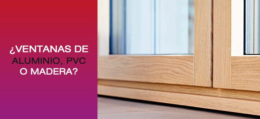 ¿Ventanas de aluminio, PVC o madera?